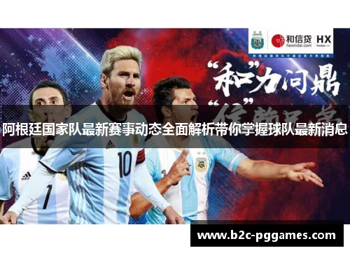 阿根廷国家队最新赛事动态全面解析带你掌握球队最新消息 阿根廷国家队最新赛事动态全面解析带你掌握球队最新消息