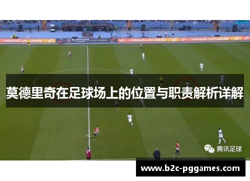 莫德里奇在足球场上的位置与职责解析详解