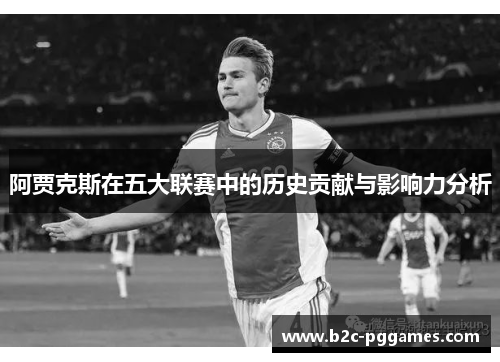 阿贾克斯在五大联赛中的历史贡献与影响力分析 阿贾克斯在五大联赛中的历史贡献与影响力分析
