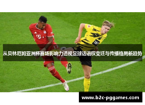 从贝林厄姆亚洲杯赛场影响力透视足球话语权变迁与传播格局新趋势