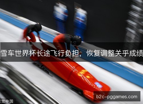 雪车世界杯长途飞行负担，恢复调整关乎成绩